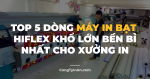 Top 5 Dòng Máy In Bạt Hiflex Khổ Lớn Bền Bỉ Nhất Cho Xưởng In